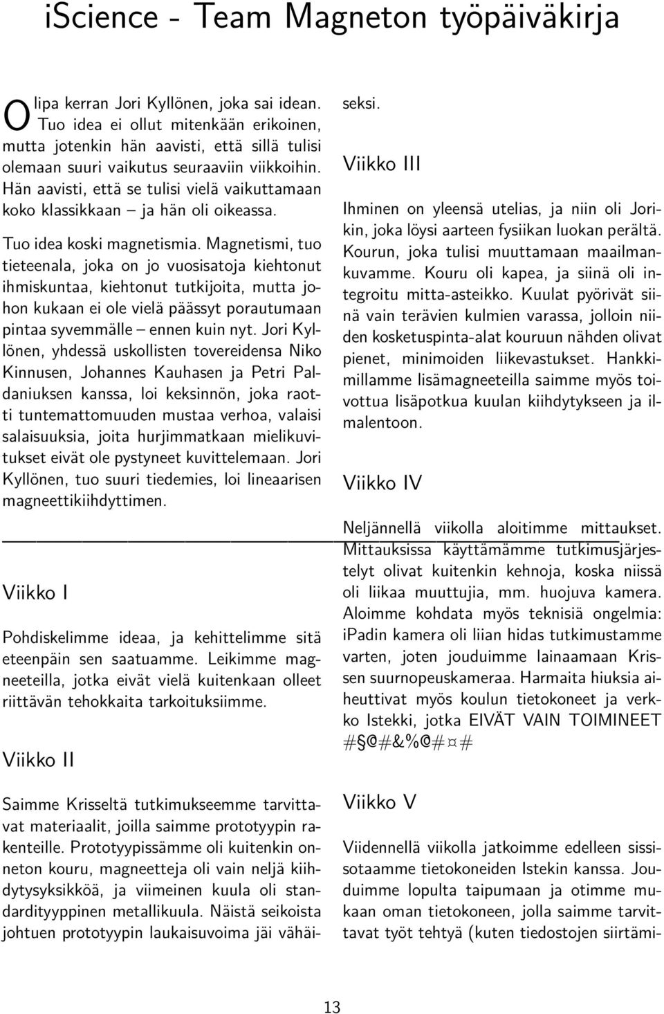 Hän aavisti, että se tulisi vielä vaikuttamaan koko klassikkaan ja hän oli oikeassa. Tuo idea koski magnetismia.