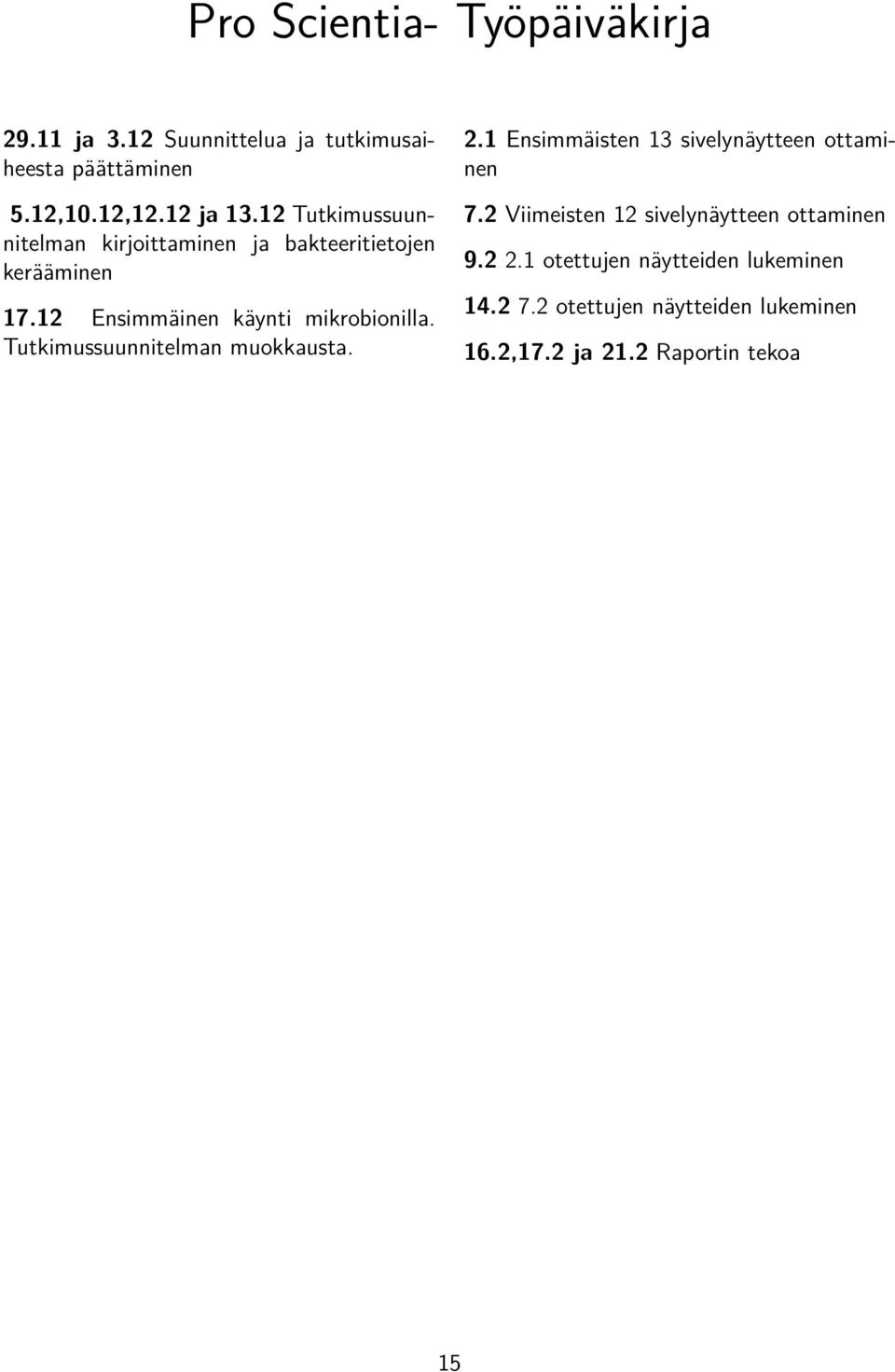 Tutkimussuunnitelman muokkausta. 2.1 Ensimmäisten 13 sivelynäytteen ottaminen 7.