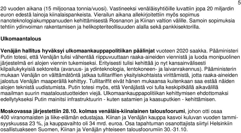 Samoin sopimuksia tehtiin ydinvoiman rakentamisen ja helikopteriteollisuuden alalla sekä pankkisektorilla.