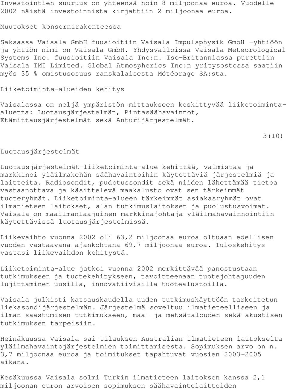 fuusioitiin Vaisala Inc:n. Iso-Britanniassa purettiin Vaisala TMI Limited. Global Atmospherics Inc:n yritysostossa saatiin myös 35 % omistusosuus ranskalaisesta Météorage SA:sta.