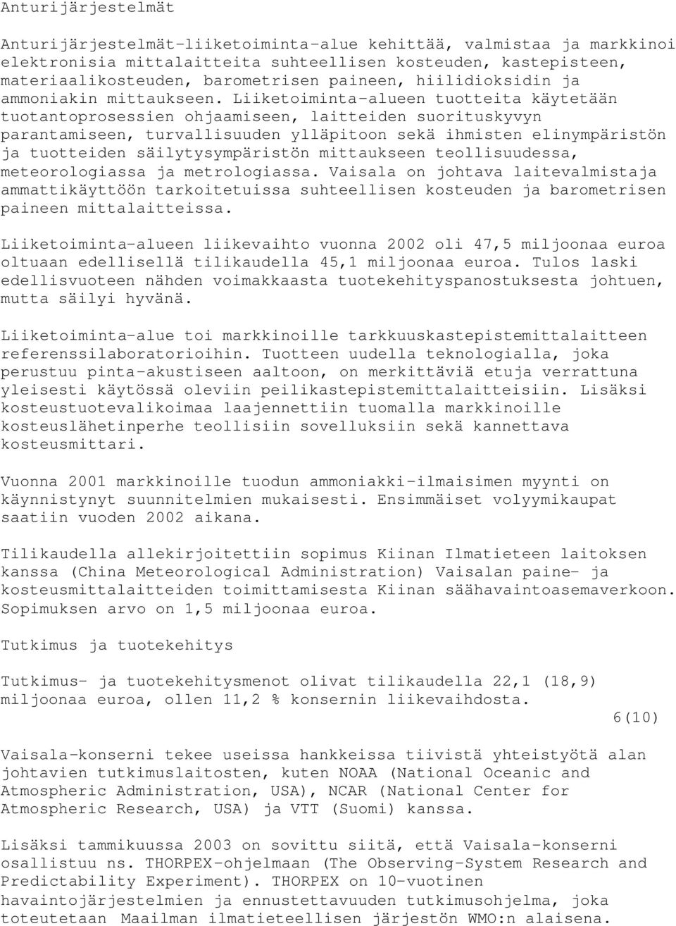 Liiketoiminta-alueen tuotteita käytetään tuotantoprosessien ohjaamiseen, laitteiden suorituskyvyn parantamiseen, turvallisuuden ylläpitoon sekä ihmisten elinympäristön ja tuotteiden