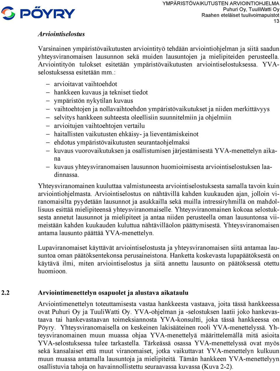 : arvioitavat vaihtoehdot hankkeen kuvaus ja tekniset tiedot ympäristön nykytilan kuvaus vaihtoehtojen ja nollavaihtoehdon ympäristövaikutukset ja niiden merkittävyys selvitys hankkeen suhteesta