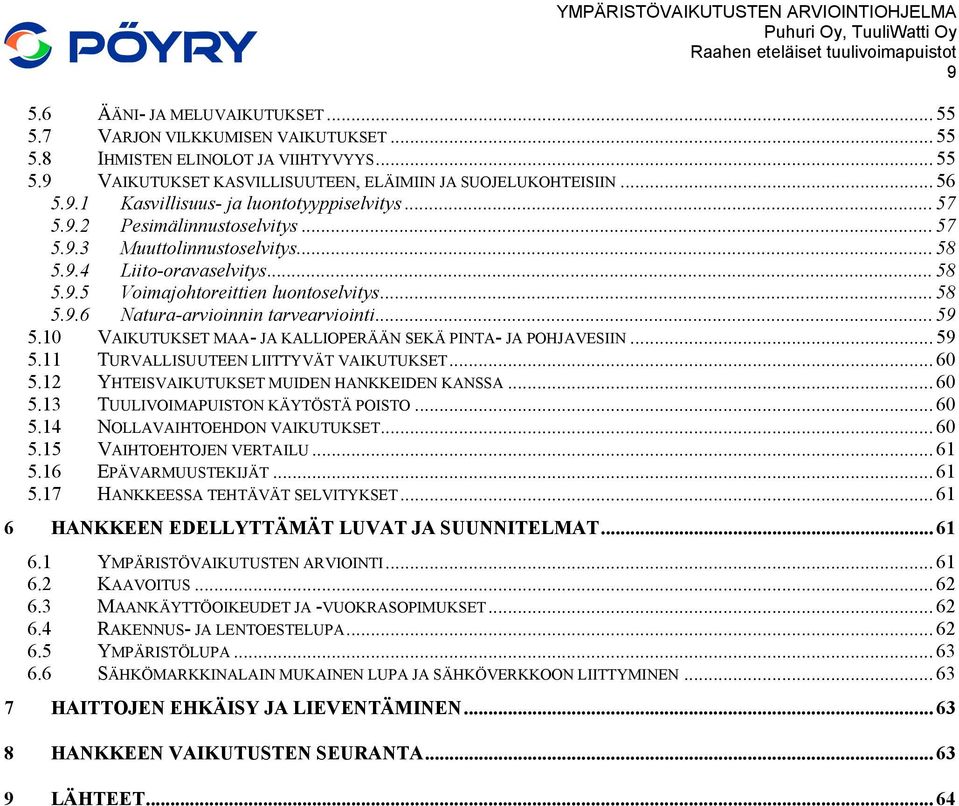 10 VAIKUTUKSET MAA- JA KALLIOPERÄÄN SEKÄ PINTA- JA POHJAVESIIN... 59 5.11 TURVALLISUUTEEN LIITTYVÄT VAIKUTUKSET... 60 5.12 YHTEISVAIKUTUKSET MUIDEN HANKKEIDEN KANSSA... 60 5.13 TUULIVOIMAPUISTON KÄYTÖSTÄ POISTO.