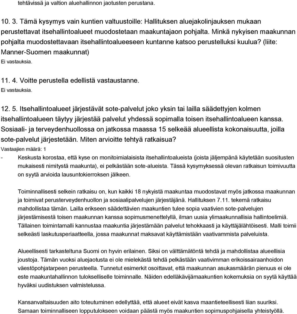 Minkä nykyisen maakunnan pohjalta muodostettavaan itsehallintoalueeseen kuntanne katsoo perustelluksi kuulua? (liite: Manner-Suomen maakunnat) Ei vastauksia. 11. 4.