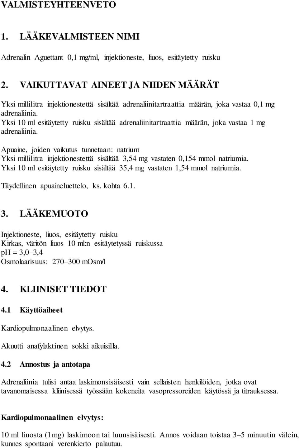 Yksi 10 ml esitäytetty ruisku sisältää adrenaliinitartraattia määrän, joka vastaa 1 mg adrenaliinia.