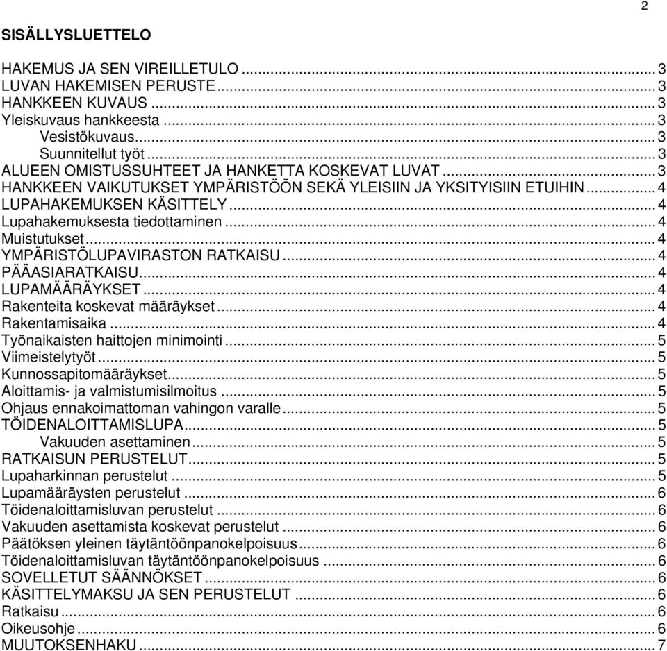 .. 4 Muistutukset... 4 YMPÄRISTÖLUPAVIRASTON RATKAISU... 4 PÄÄASIARATKAISU... 4 LUPAMÄÄRÄYKSET... 4 Rakenteita koskevat määräykset... 4 Rakentamisaika... 4 Työnaikaisten haittojen minimointi.