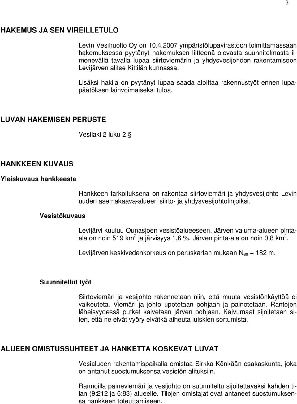 alitse Kittilän kunnassa. Lisäksi hakija on pyytänyt lupaa saada aloittaa rakennustyöt ennen lupapäätöksen lainvoimaiseksi tuloa.