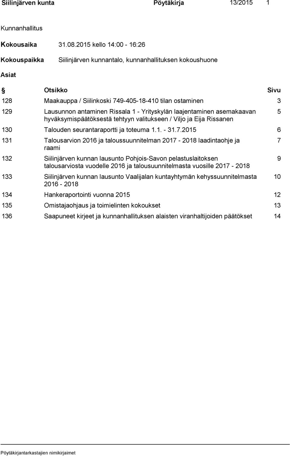 Rissala 1 - Yrityskylän laajentaminen asemakaavan hyväksymispäätöksestä tehtyyn valitukseen / Viljo ja Eija Rissanen 130 Talouden seurantaraportti ja toteuma 1.1. - 31.7.