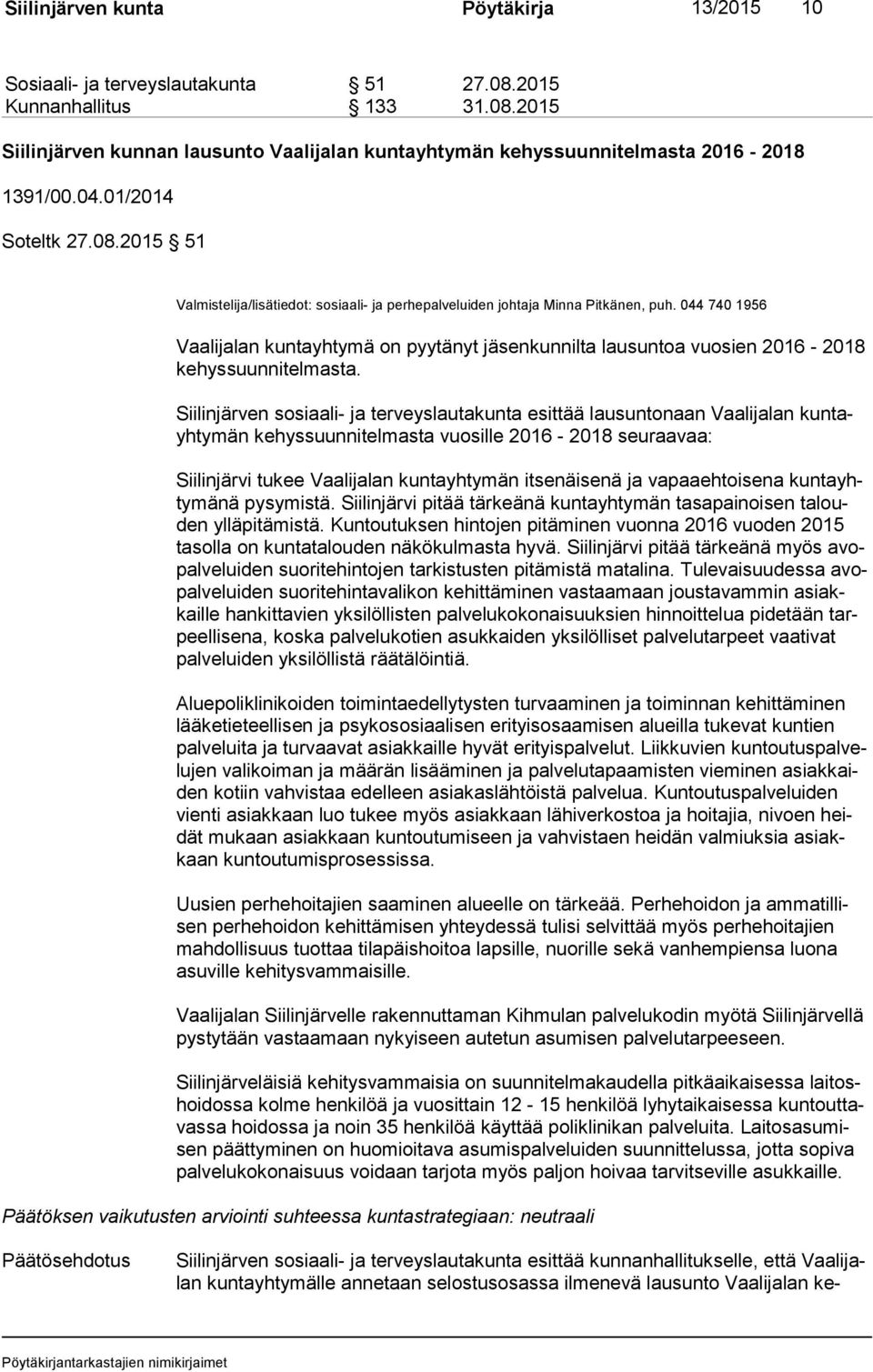 044 740 1956 Vaalijalan kuntayhtymä on pyytänyt jäsenkunnilta lausuntoa vuosien 2016-2018 ke hys suun ni tel mas ta.