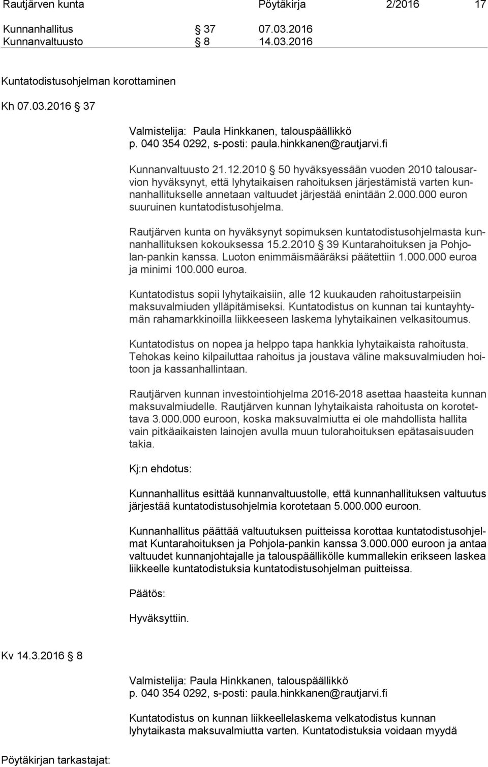 2010 50 hyväksyessään vuoden 2010 ta lous arvion hyväksynyt, että lyhytaikaisen rahoituksen järjestämistä varten kunnan hal li tuk sel le annetaan valtuudet järjestää enintään 2.000.