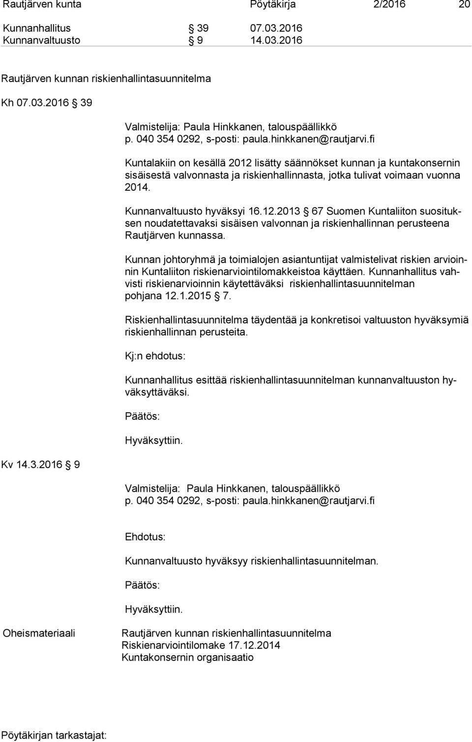 fi Kuntalakiin on kesällä 2012 lisätty säännökset kunnan ja kuntakonsernin si säi ses tä valvonnasta ja riskienhallinnasta, jotka tulivat voimaan vuonna 2014. Kunnanvaltuusto hyväksyi 16.12.2013 67 Suomen Kuntaliiton suo si tuksen noudatettavaksi sisäisen valvonnan ja riskienhallinnan perusteena Raut jär ven kunnassa.