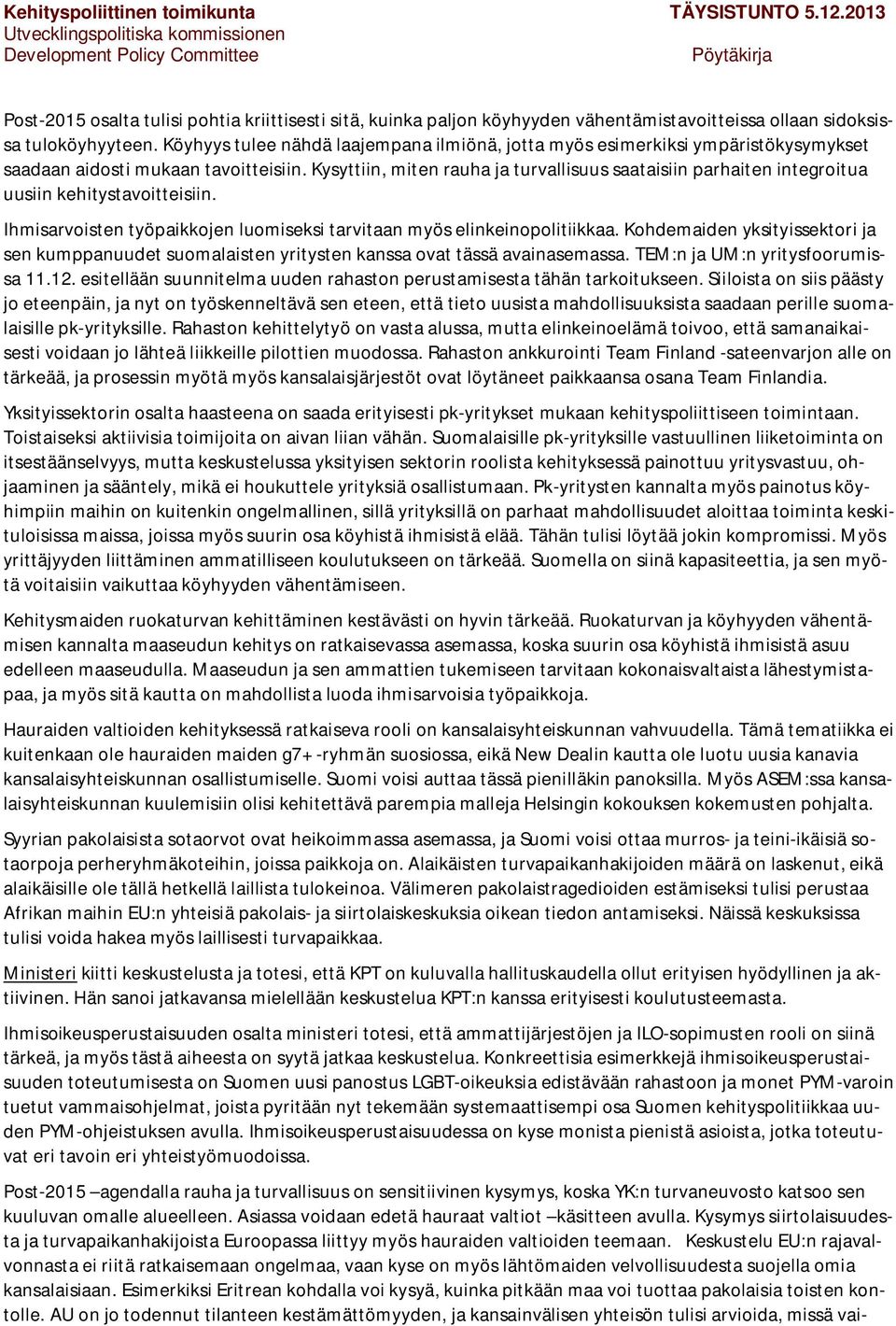 Kysyttiin, miten rauha ja turvallisuus saataisiin parhaiten integroitua uusiin kehitystavoitteisiin. Ihmisarvoisten työpaikkojen luomiseksi tarvitaan myös elinkeinopolitiikkaa.