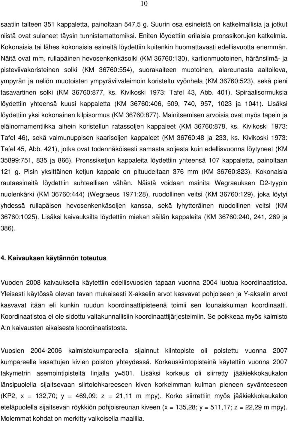 rullapäinen hevosenkenkäsolki (KM 36760:130), kartionmuotoinen, häränsilmä- ja pisteviivakoristeinen solki (KM 36760:554), suorakaiteen muotoinen, alareunasta aaltoileva, ympyrän ja neliön muotoisten