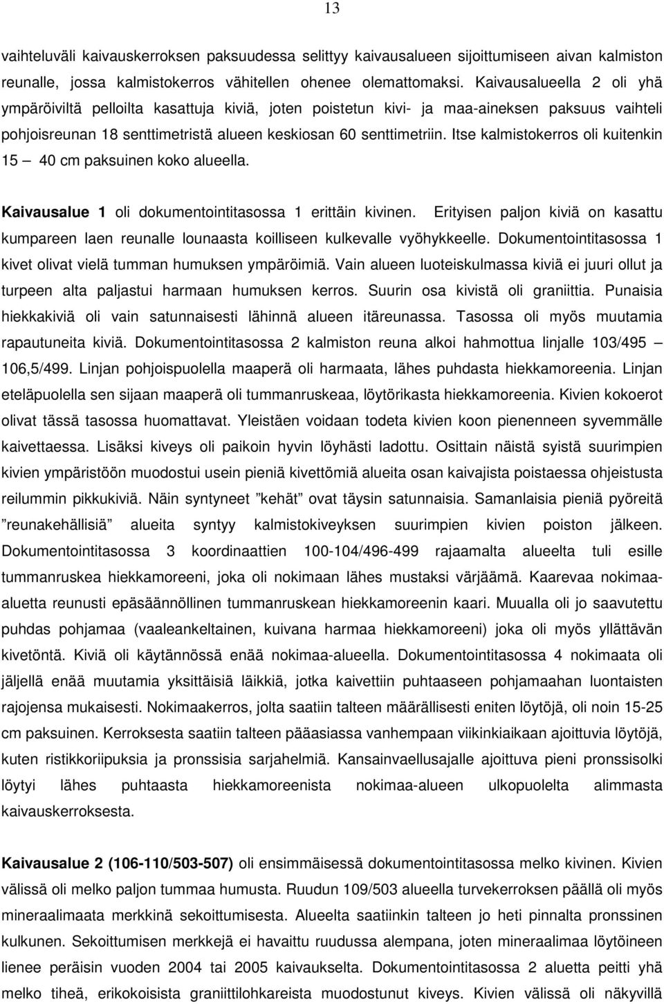 Itse kalmistokerros oli kuitenkin 15 40 cm paksuinen koko alueella. Kaivausalue 1 oli dokumentointitasossa 1 erittäin kivinen.