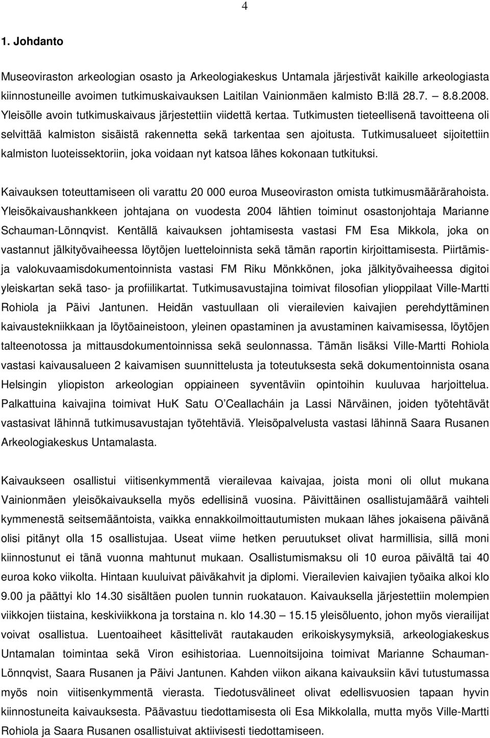 Tutkimusalueet sijoitettiin kalmiston luoteissektoriin, joka voidaan nyt katsoa lähes kokonaan tutkituksi.