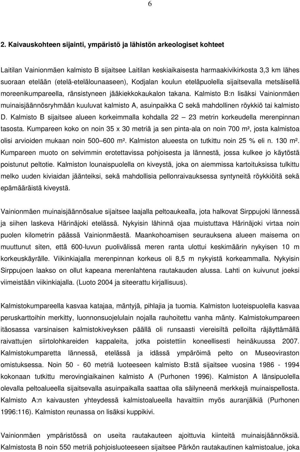 Kalmisto B:n lisäksi Vainionmäen muinaisjäännösryhmään kuuluvat kalmisto A, asuinpaikka C sekä mahdollinen röykkiö tai kalmisto D.