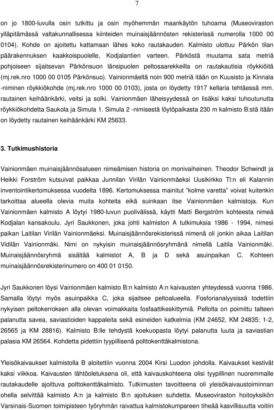 Pärköstä muutama sata metriä pohjoiseen sijaitsevan Pärkönsuon länsipuolen peltosaarekkeilla on rautakautisia röykkiöitä (mj.rek.nro 1000 00 0105 Pärkönsuo).