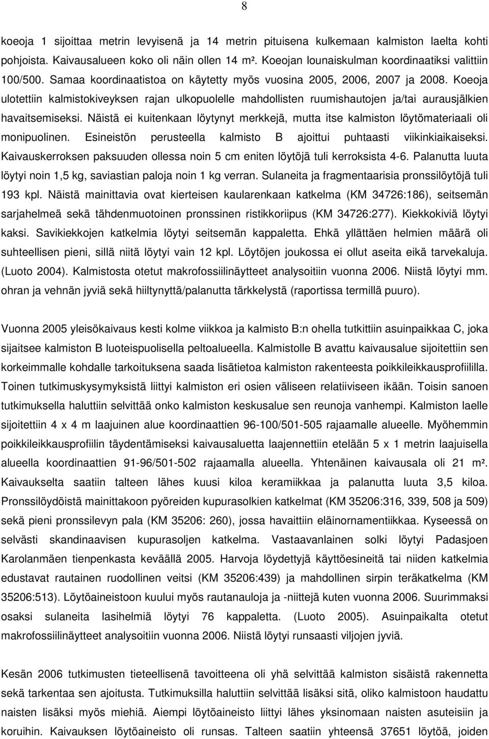 Koeoja ulotettiin kalmistokiveyksen rajan ulkopuolelle mahdollisten ruumishautojen ja/tai aurausjälkien havaitsemiseksi.