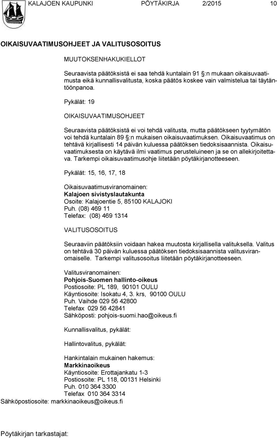 Pykälät: 19 OIKAISUVAATIMUSOHJEET Seuraavista päätöksistä ei voi tehdä valitusta, mutta päätökseen tyyty mätön voi tehdä kuntalain 89 :n mukaisen oikaisuvaatimuksen.