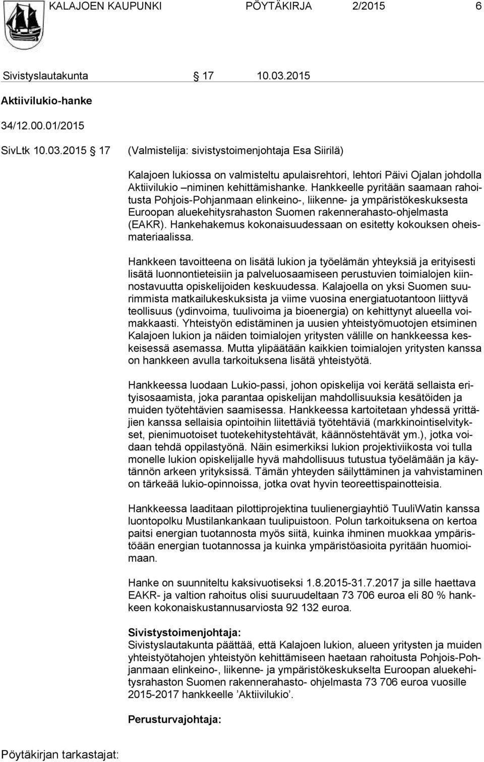 2015 17 (Valmistelija: sivistystoimenjohtaja Esa Siirilä) Kalajoen lukiossa on valmisteltu apulaisrehtori, lehtori Päivi Ojalan johdolla Ak tii vi lu kio niminen kehittämishanke.