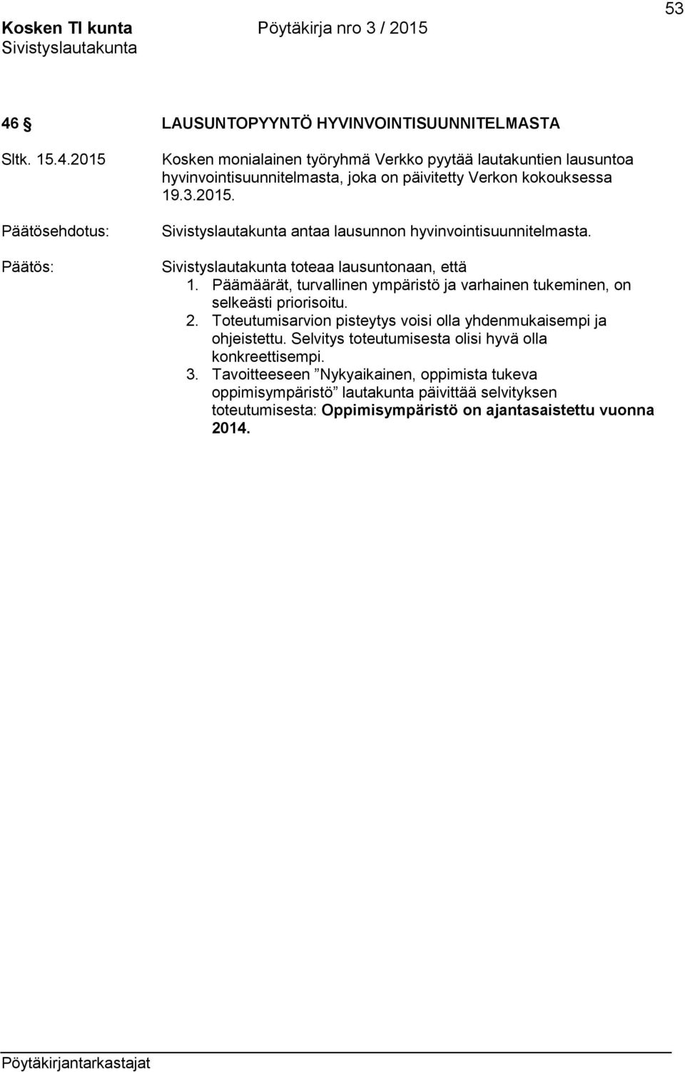 2. Toteutumisarvion pisteytys voisi olla yhdenmukaisempi ja ohjeistettu. Selvitys toteutumisesta olisi hyvä olla konkreettisempi. 3.