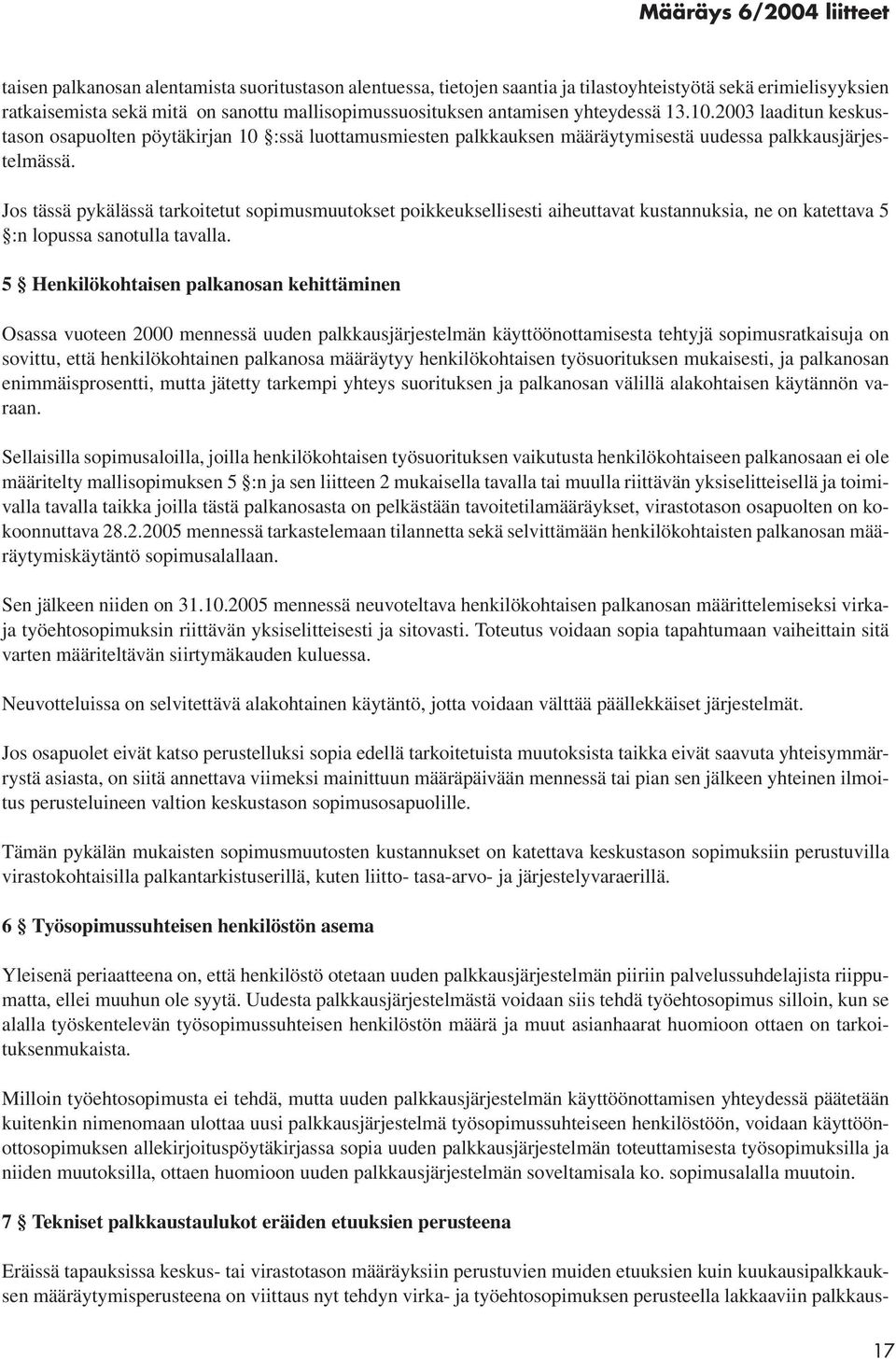 Jos tässä pykälässä tarkoitetut sopimusmuutokset poikkeuksellisesti aiheuttavat kustannuksia, ne on katettava 5 :n lopussa sanotulla tavalla.