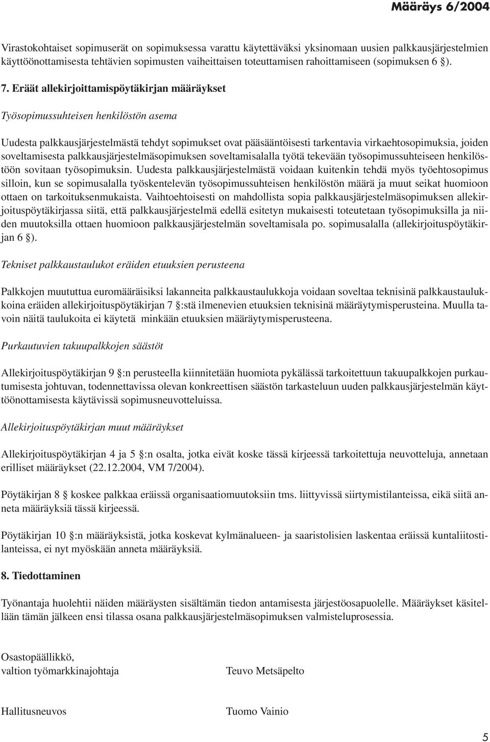 Eräät allekirjoittamispöytäkirjan määräykset Työsopimussuhteisen henkilöstön asema Uudesta palkkausjärjestelmästä tehdyt sopimukset ovat pääsääntöisesti tarkentavia virkaehtosopimuksia, joiden