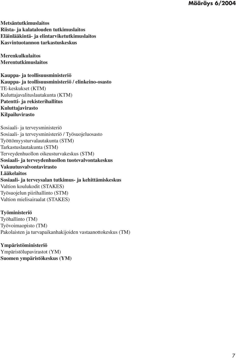 ja terveysministeriö Sosiaali- ja terveysministeriö / Työsuojeluosasto Työttömyysturvalautakunta (STM) Tarkastuslautakunta (STM) Terveydenhuollon oikeusturvakeskus (STM) Sosiaali- ja terveydenhuollon