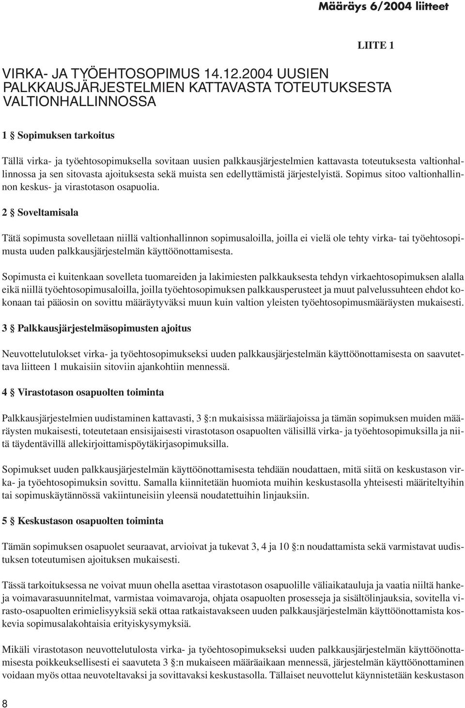 valtionhallinnossa ja sen sitovasta ajoituksesta sekä muista sen edellyttämistä järjestelyistä. Sopimus sitoo valtionhallinnon keskus- ja virastotason osapuolia.