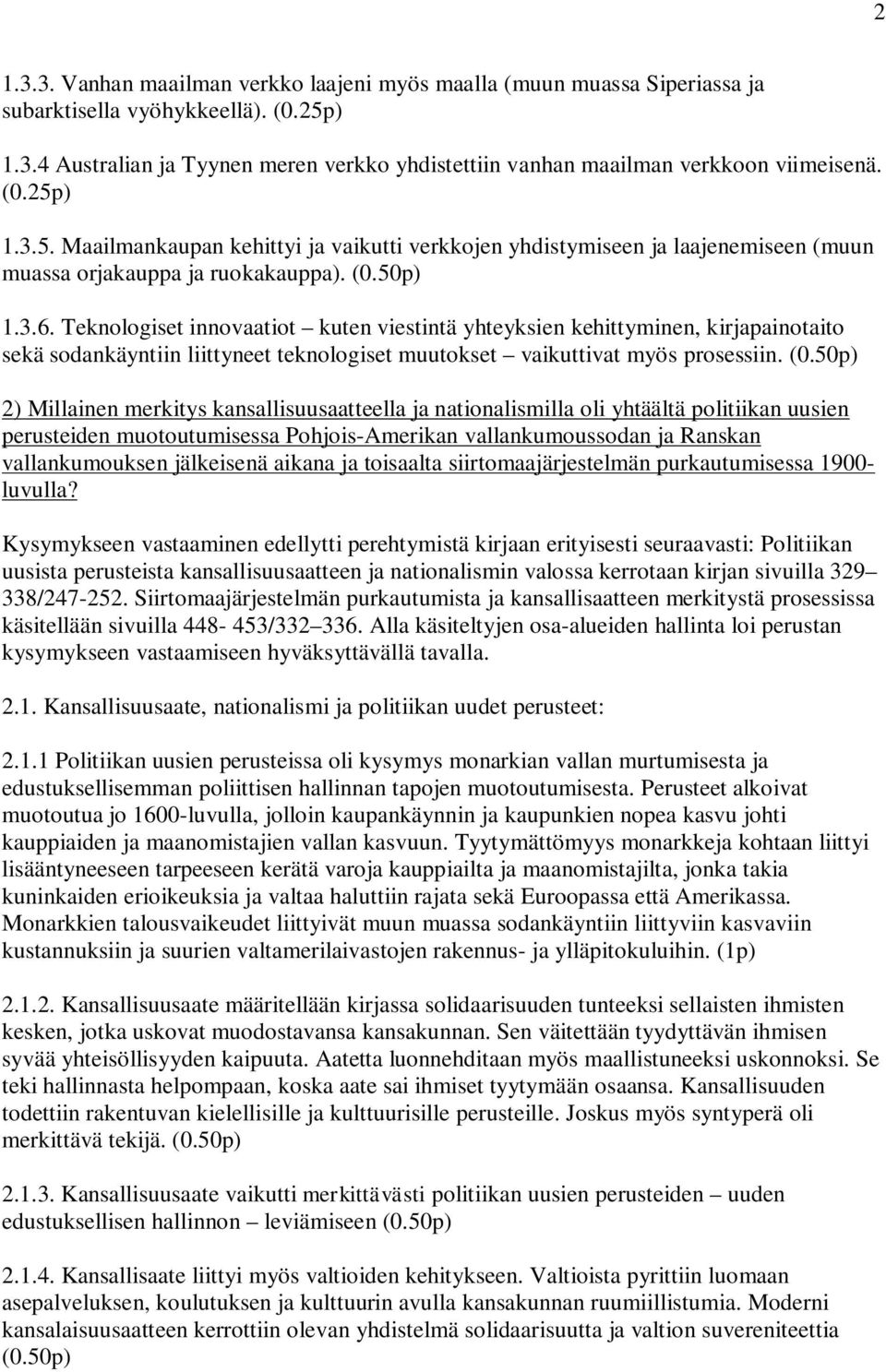 Teknologiset innovaatiot kuten viestintä yhteyksien kehittyminen, kirjapainotaito sekä sodankäyntiin liittyneet teknologiset muutokset vaikuttivat myös prosessiin. (0.