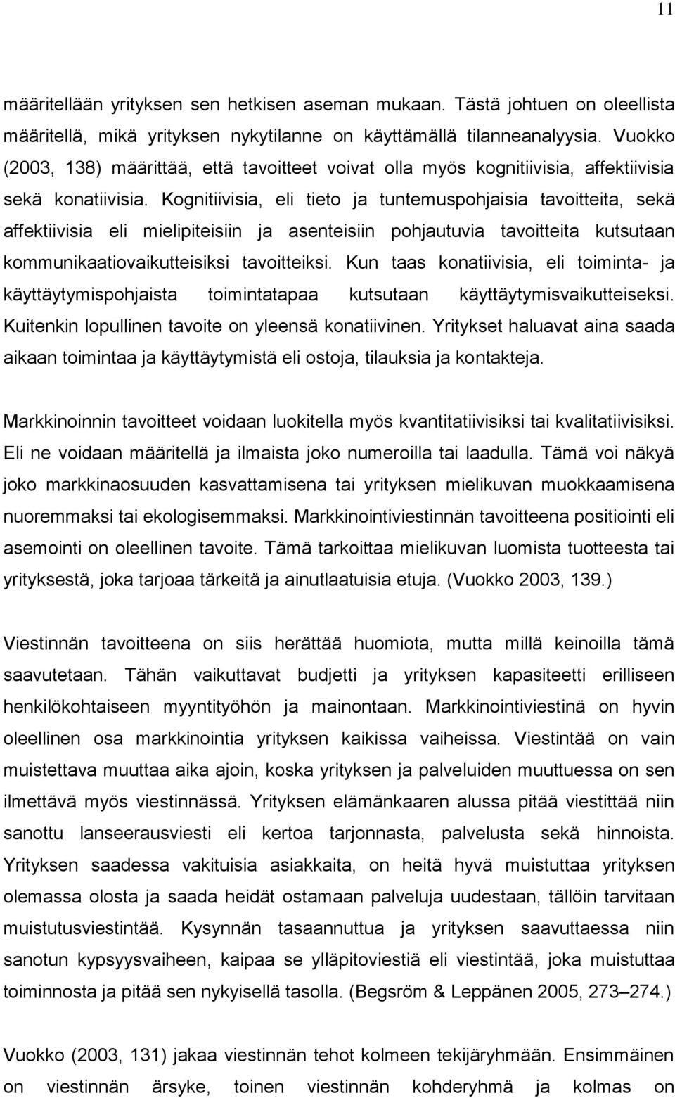 Kognitiivisia, eli tieto ja tuntemuspohjaisia tavoitteita, sekä affektiivisia eli mielipiteisiin ja asenteisiin pohjautuvia tavoitteita kutsutaan kommunikaatiovaikutteisiksi tavoitteiksi.