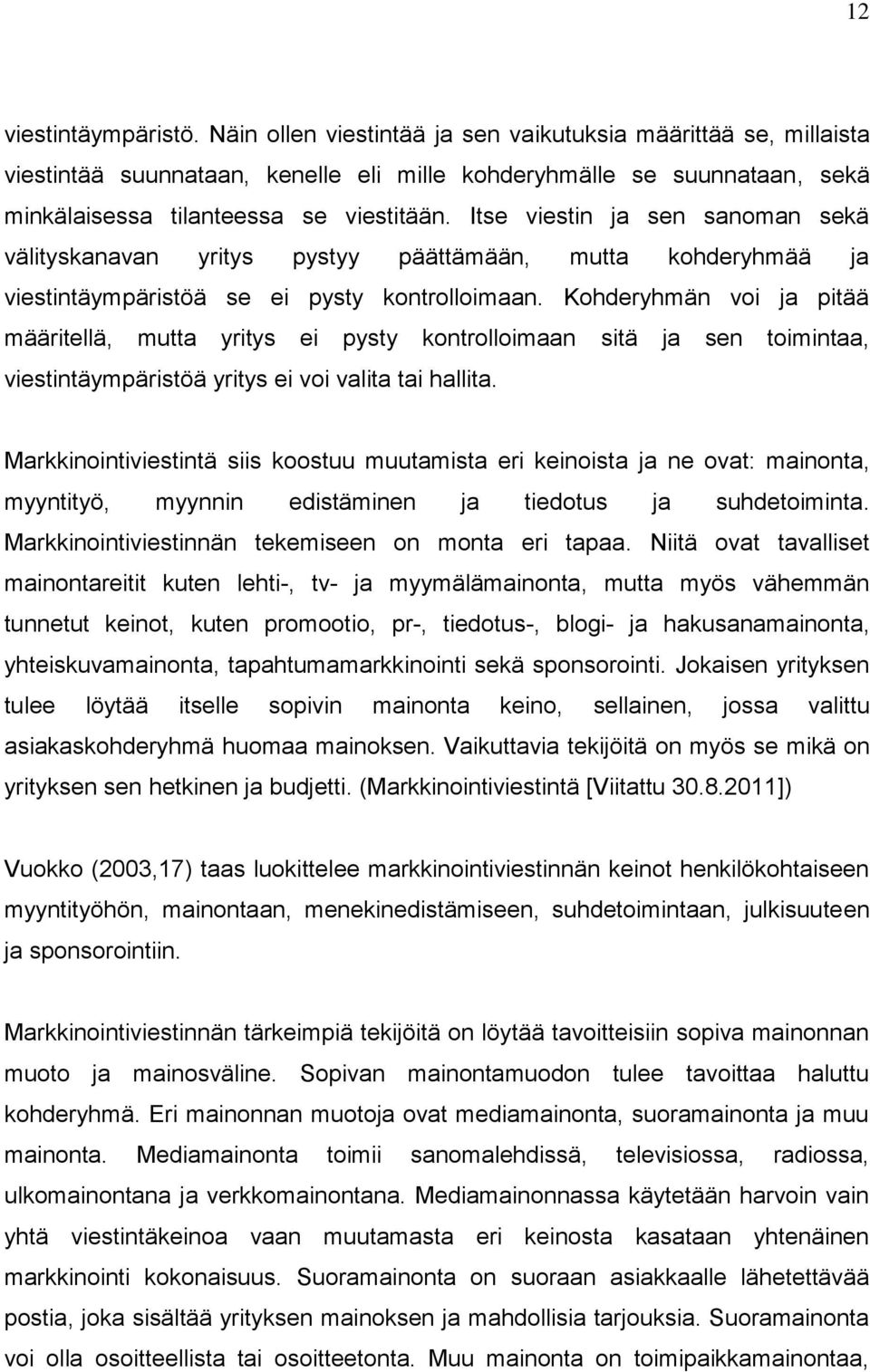 Itse viestin ja sen sanoman sekä välityskanavan yritys pystyy päättämään, mutta kohderyhmää ja viestintäympäristöä se ei pysty kontrolloimaan.
