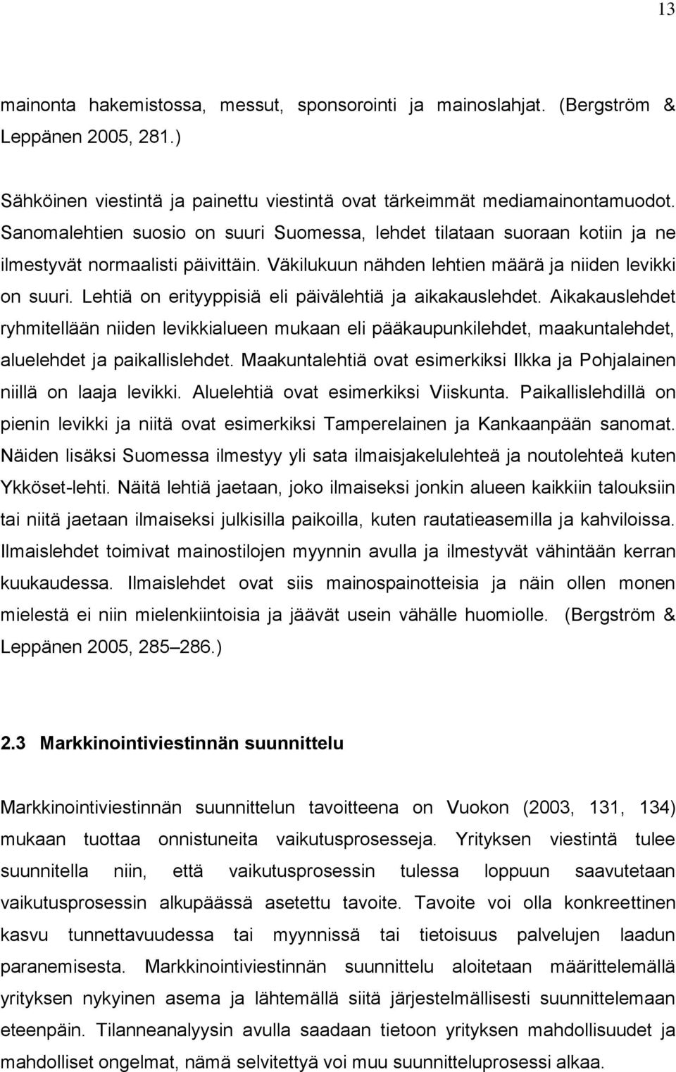 Lehtiä on erityyppisiä eli päivälehtiä ja aikakauslehdet. Aikakauslehdet ryhmitellään niiden levikkialueen mukaan eli pääkaupunkilehdet, maakuntalehdet, aluelehdet ja paikallislehdet.
