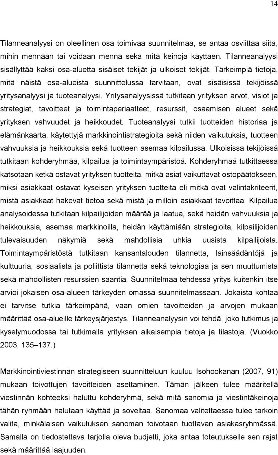 Tärkeimpiä tietoja, mitä näistä osa-alueista suunnittelussa tarvitaan, ovat sisäisissä tekijöissä yritysanalyysi ja tuoteanalyysi.