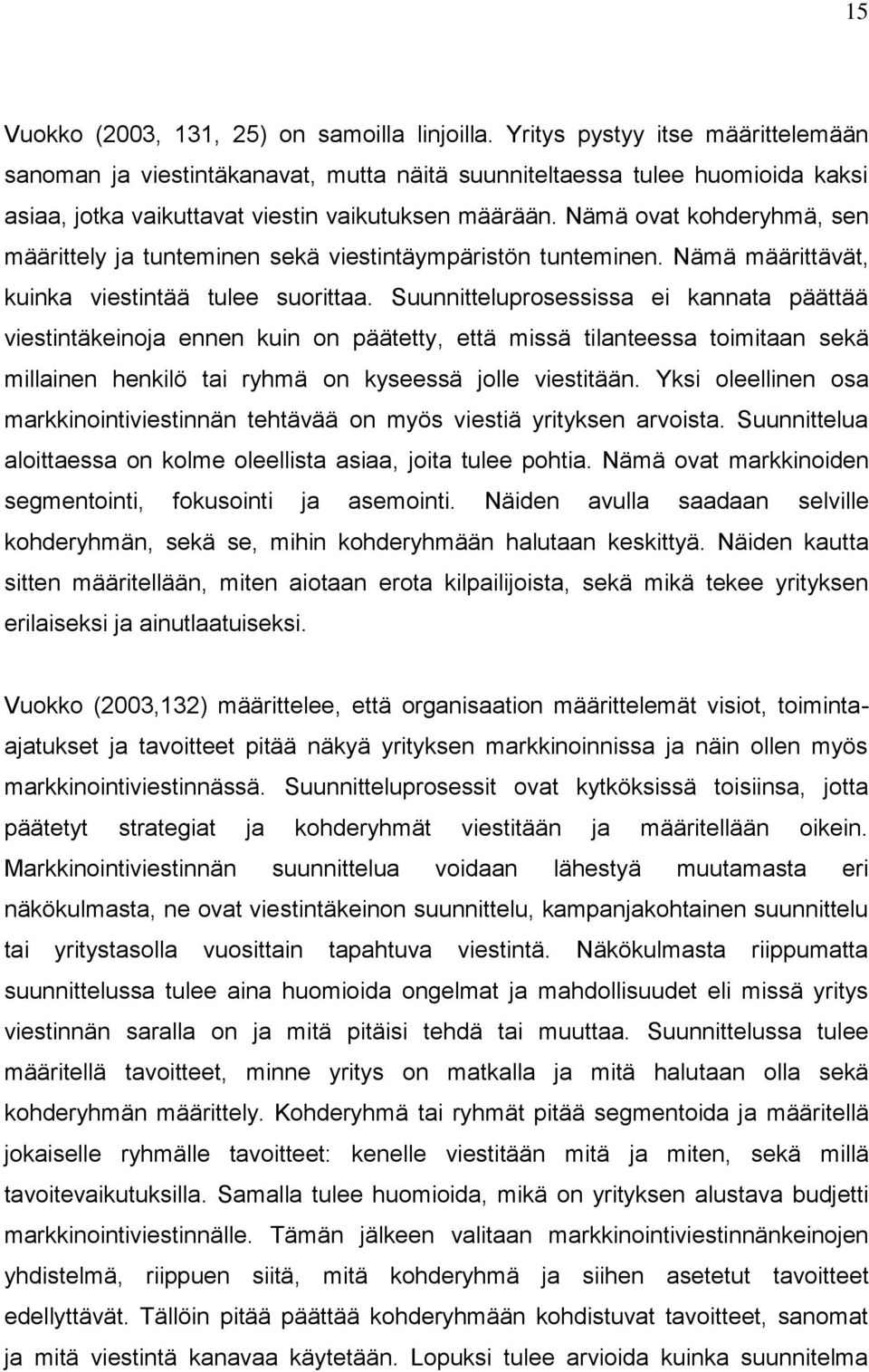 Nämä ovat kohderyhmä, sen määrittely ja tunteminen sekä viestintäympäristön tunteminen. Nämä määrittävät, kuinka viestintää tulee suorittaa.