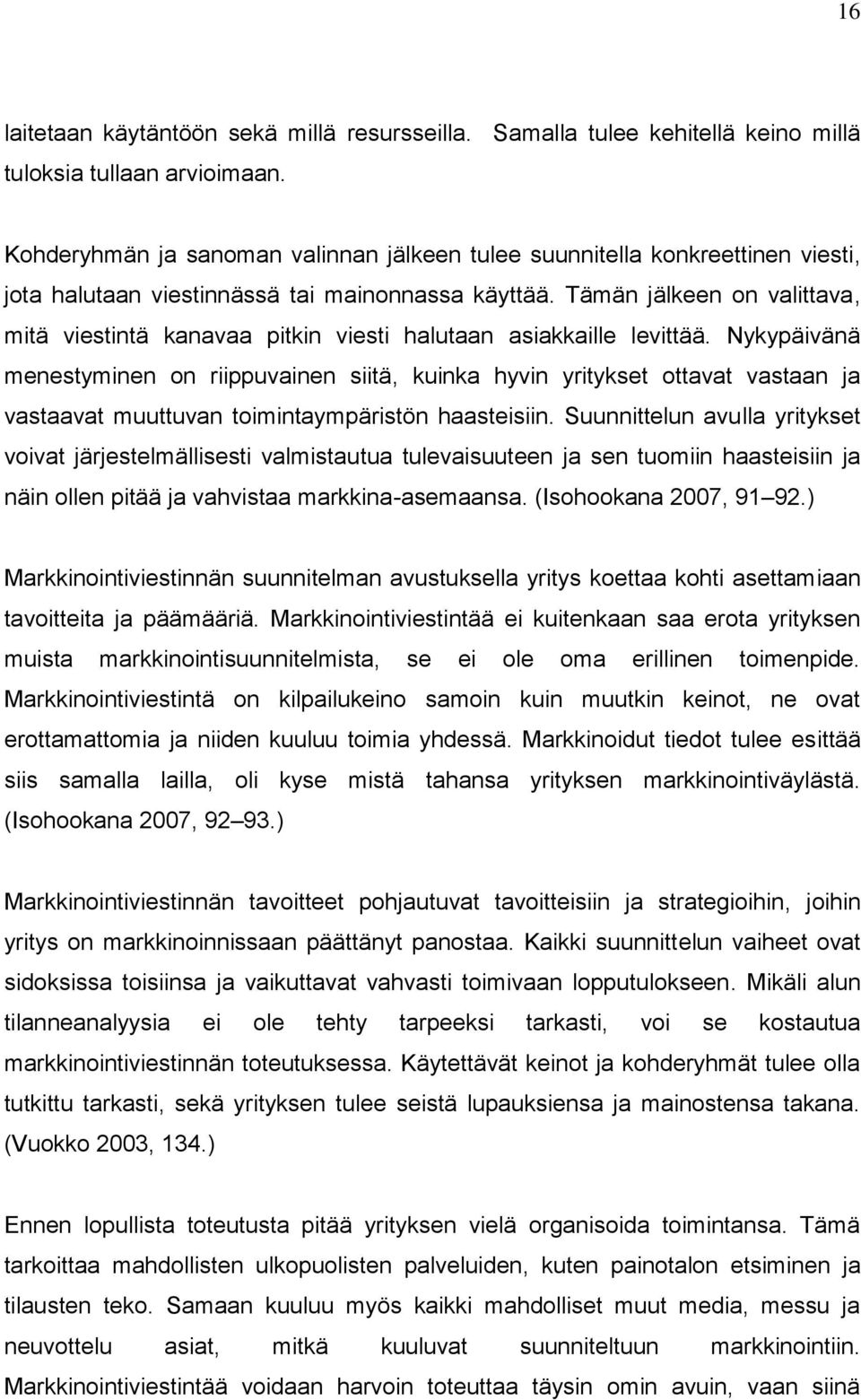 Tämän jälkeen on valittava, mitä viestintä kanavaa pitkin viesti halutaan asiakkaille levittää.