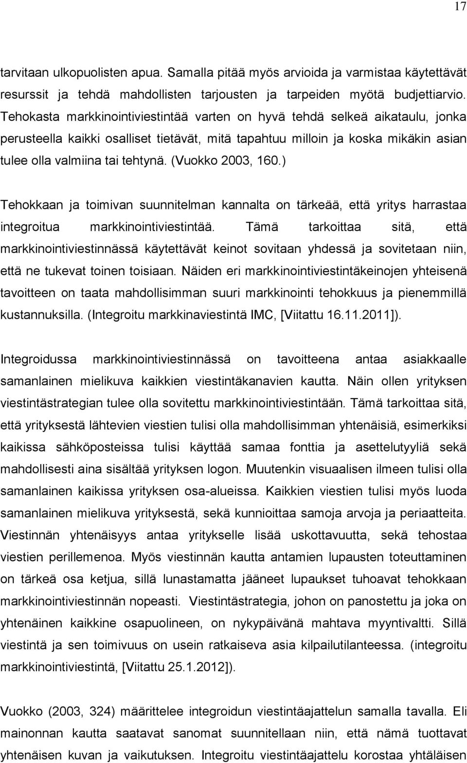 (Vuokko 2003, 160.) Tehokkaan ja toimivan suunnitelman kannalta on tärkeää, että yritys harrastaa integroitua markkinointiviestintää.