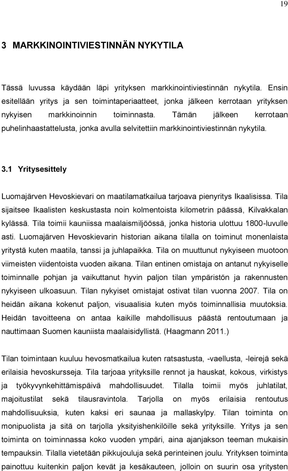 Tämän jälkeen kerrotaan puhelinhaastattelusta, jonka avulla selvitettiin markkinointiviestinnän nykytila. 3.