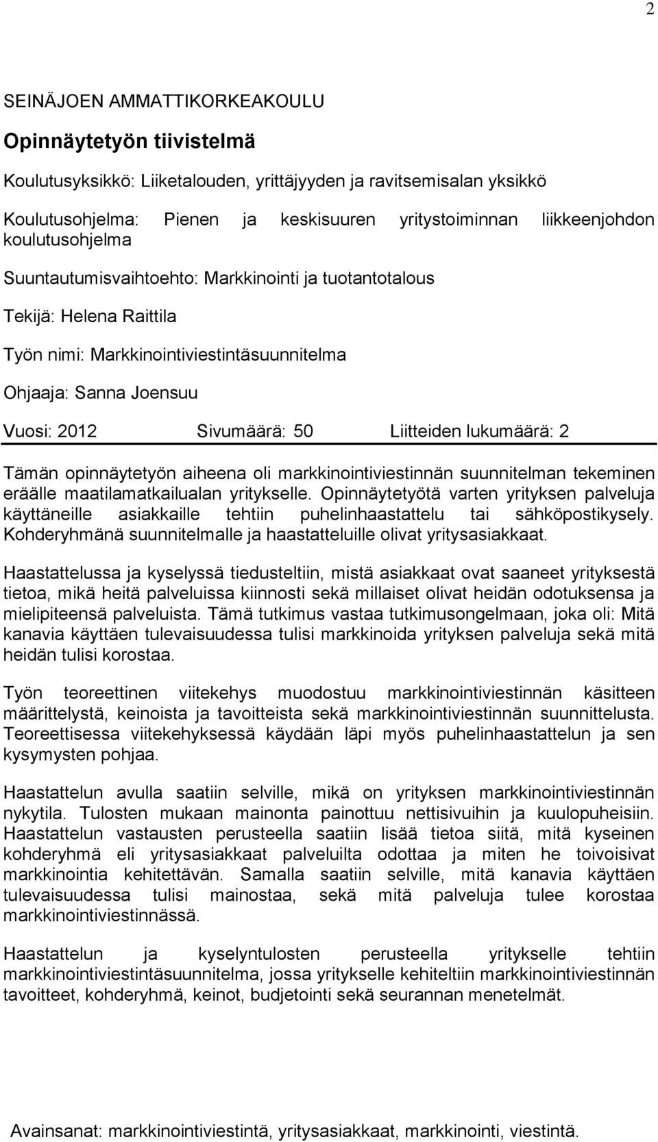 lukumäärä: 2 Tämän opinnäytetyön aiheena oli markkinointiviestinnän suunnitelman tekeminen eräälle maatilamatkailualan yritykselle.