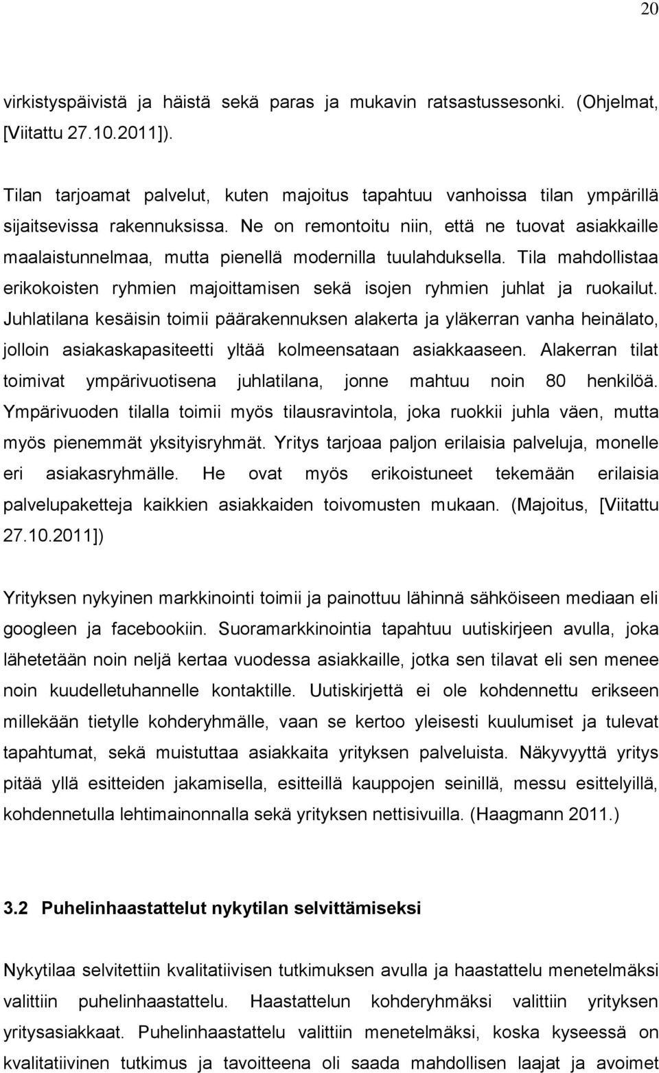 Ne on remontoitu niin, että ne tuovat asiakkaille maalaistunnelmaa, mutta pienellä modernilla tuulahduksella.