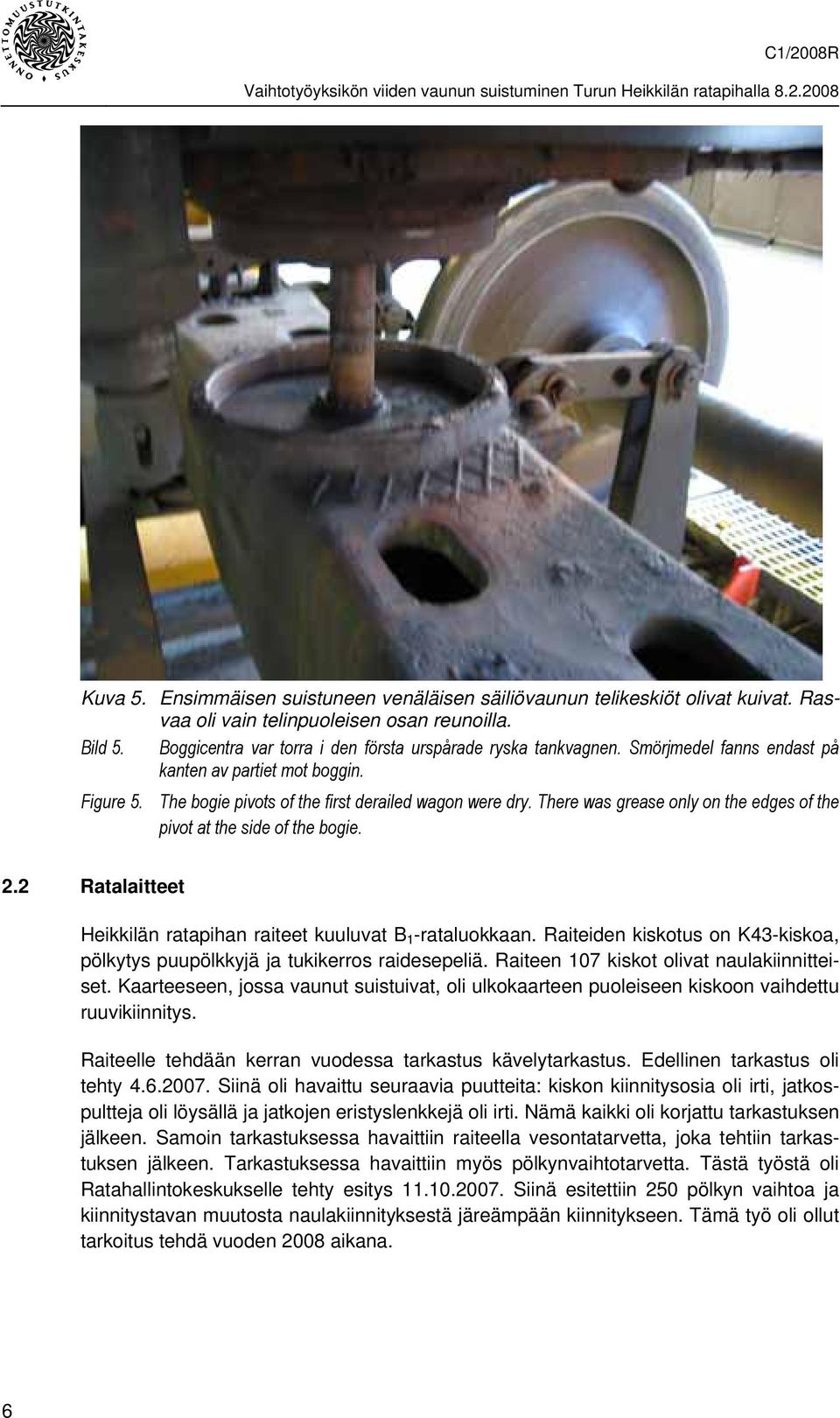 2 Ratalaitteet Heikkilän ratapihan raiteet kuuluvat B 1 -rataluokkaan. Raiteiden kiskotus on K43-kiskoa, pölkytys puupölkkyjä ja tukikerros raidesepeliä. Raiteen 107 kiskot olivat naulakiinnitteiset.