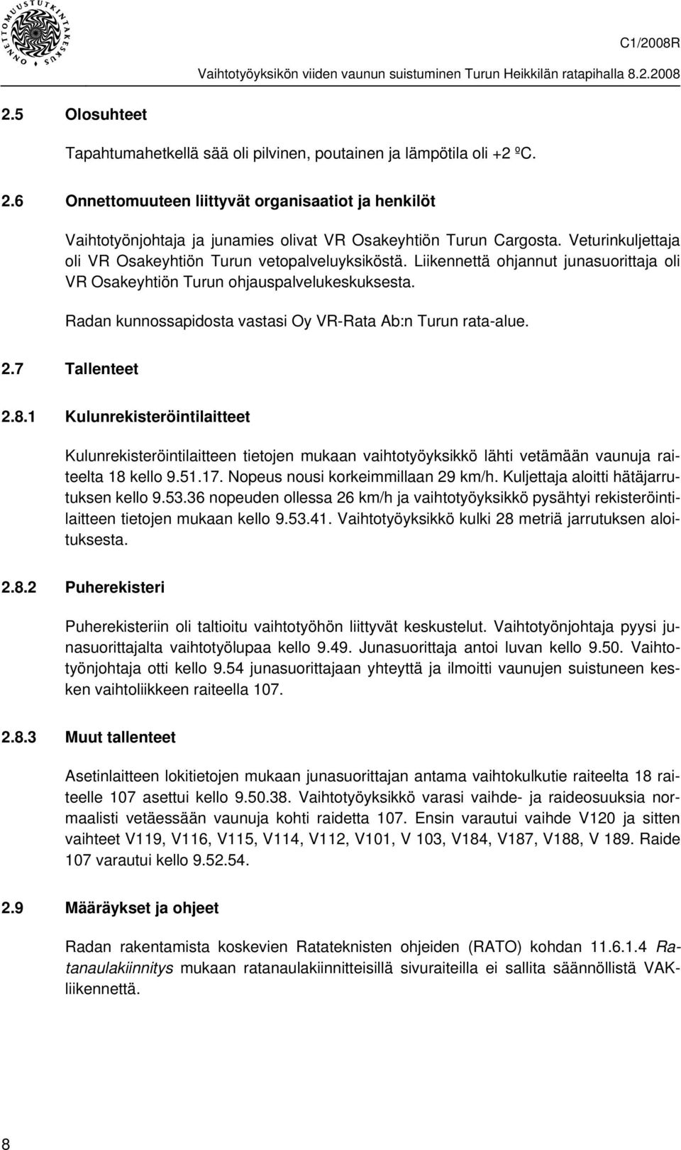 Liikennettä ohjannut junasuorittaja oli VR Osakeyhtiön Turun ohjauspalvelukeskuksesta. Radan kunnossapidosta vastasi Oy VR-Rata Ab:n Turun rata-alue. 2.7 Tallenteet 2.8.