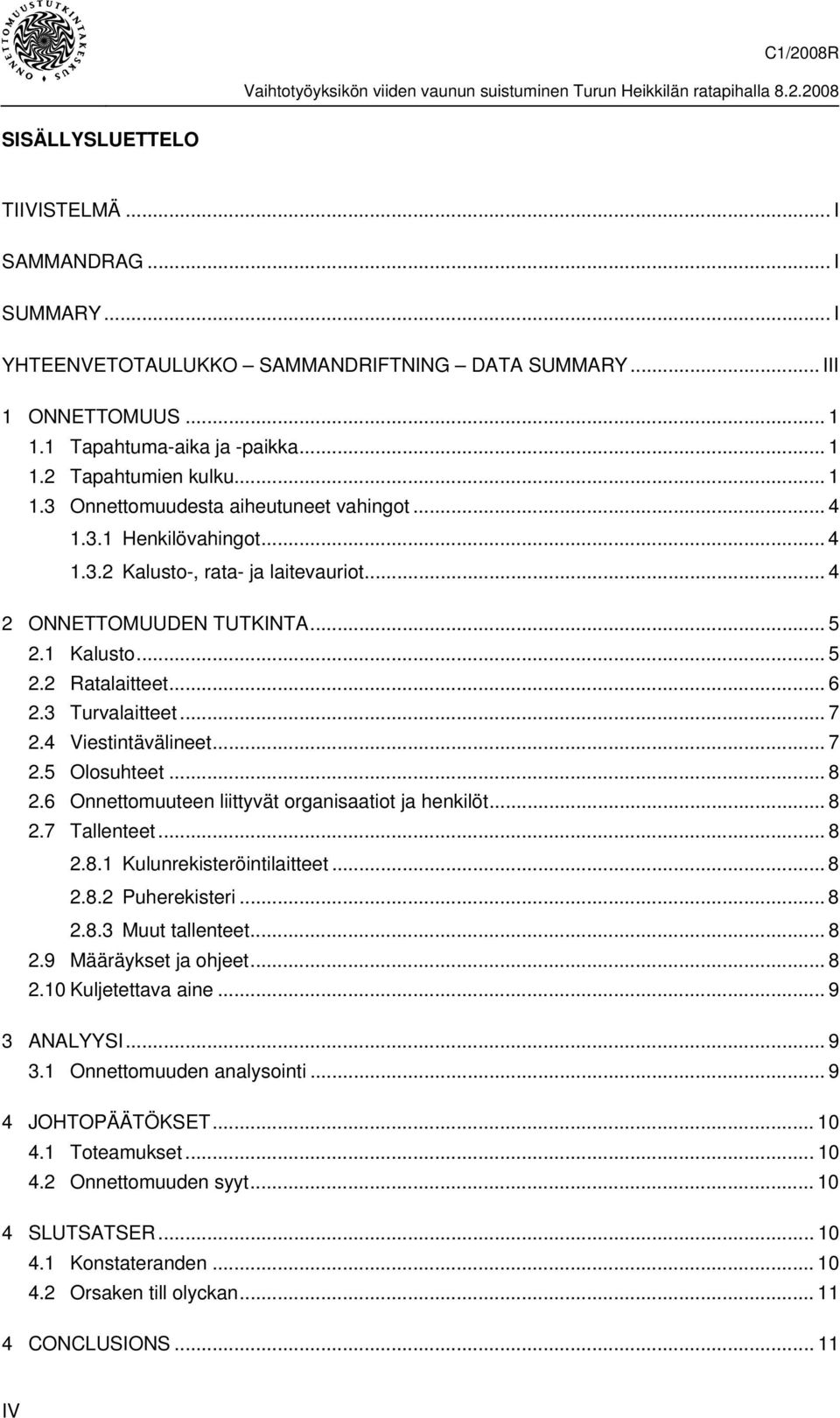 .. 8 2.6 Onnettomuuteen liittyvät organisaatiot ja henkilöt... 8 2.7 Tallenteet... 8 2.8.1 Kulunrekisteröintilaitteet... 8 2.8.2 Puherekisteri... 8 2.8.3 Muut tallenteet... 8 2.9 Määräykset ja ohjeet.