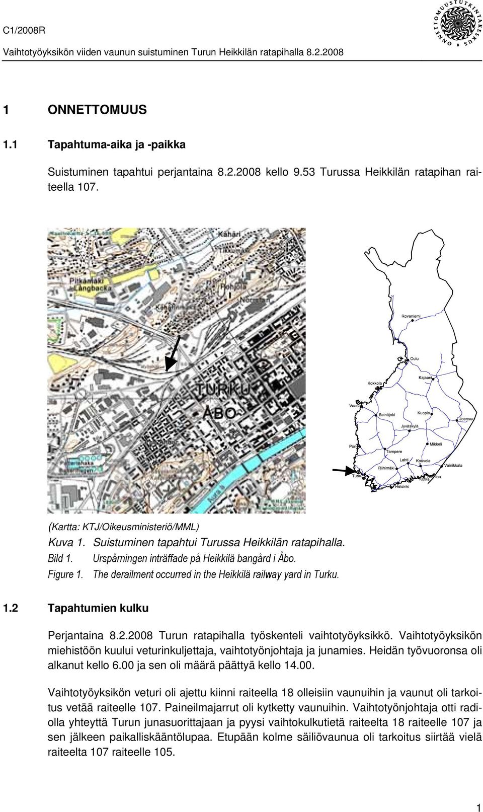 2.2008 Turun ratapihalla työskenteli vaihtotyöyksikkö. Vaihtotyöyksikön miehistöön kuului veturinkuljettaja, vaihtotyönjohtaja ja junamies. Heidän työvuoronsa oli alkanut kello 6.