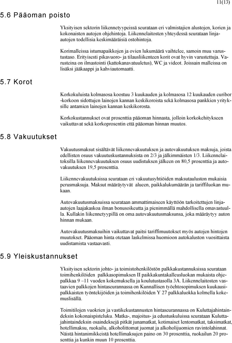 Erityisesti pikavuoro- ja tilausliikenteen korit ovat hyvin varustettuja. Varusteina on ilmastointi (kattokanavatuuletus), WC ja videot. Joissain malleissa on lisäksi jääkaappi ja kahviautomaatti.