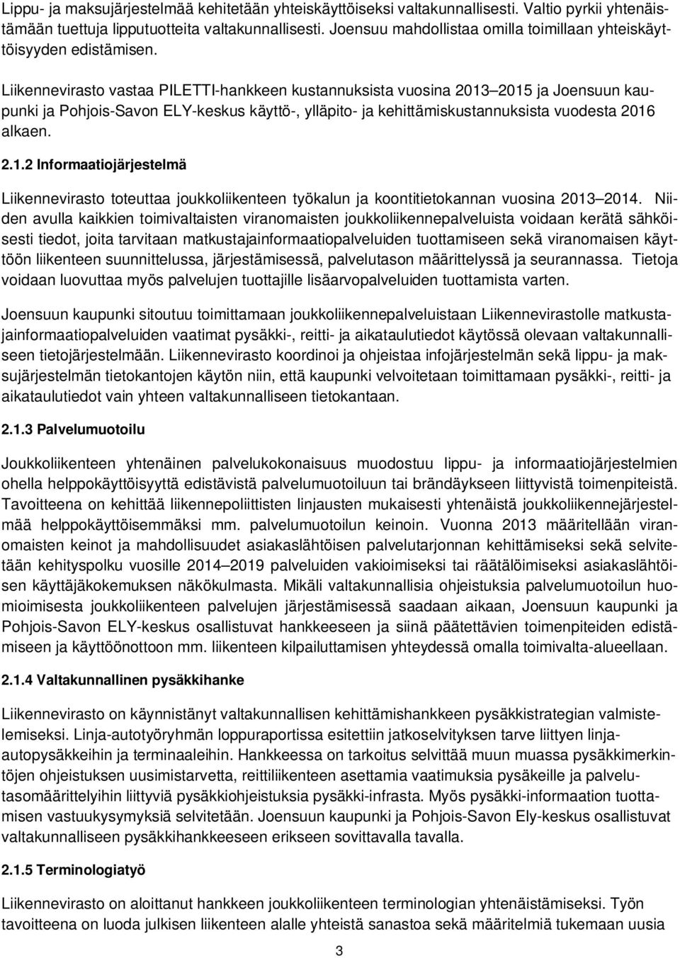 Liikennevirasto vastaa PILETTI-hankkeen kustannuksista vuosina 2013 2015 ja Joensuun kaupunki ja Pohjois-Savon ELY-keskus käyttö-, ylläpito- ja kehittämiskustannuksista vuodesta 2016 alkaen. 2.1.2 Informaatiojärjestelmä Liikennevirasto toteuttaa joukkoliikenteen työkalun ja koontitietokannan vuosina 2013 2014.