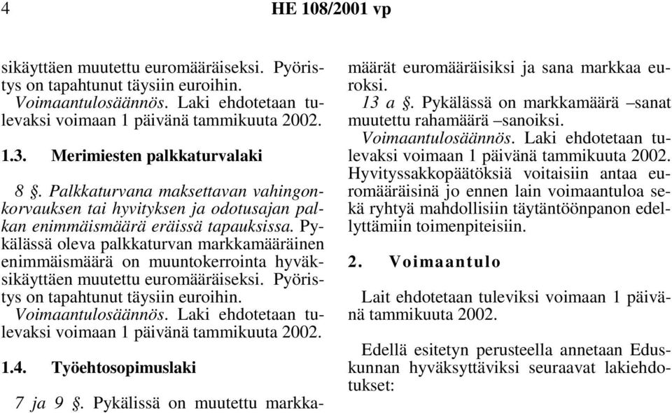 Pykälässä oleva palkkaturvan markkamääräinen enimmäismäärä on muuntokerrointa hyväksikäyttäen muutettu euromääräiseksi. Pyöristys on tapahtunut täysiin euroihin. Voimaantulosäännös.