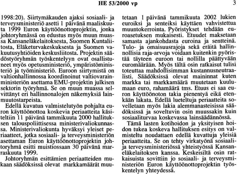 Kuntaliitosta, Eläketurvakeskuksesta ja Suomen vakuutusyhtiöiden keskusliitosta. Projektin säädöstyöryhmän työskentelyyn ovat osallistuneet myös opetusministeriö, ympäristöministeriö ja työministeriö.