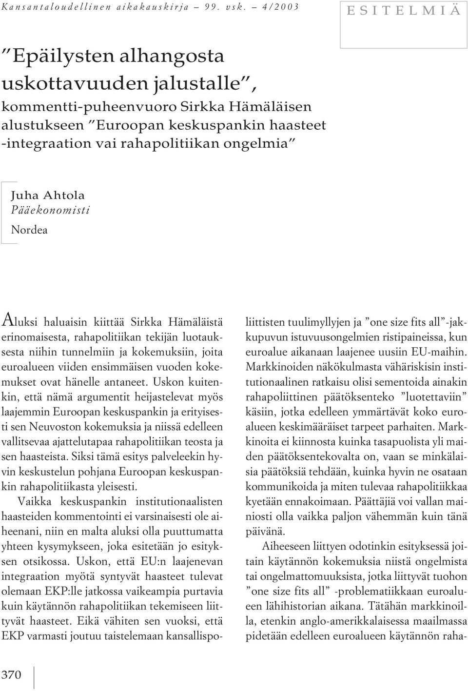 Ahtola Pääekonomisti Nordea A luksi haluaisin kiittää Sirkka Hämäläistä erinomaisesta, rahapolitiikan tekijän luotauksesta niihin tunnelmiin ja kokemuksiin, joita euroalueen viiden ensimmäisen vuoden