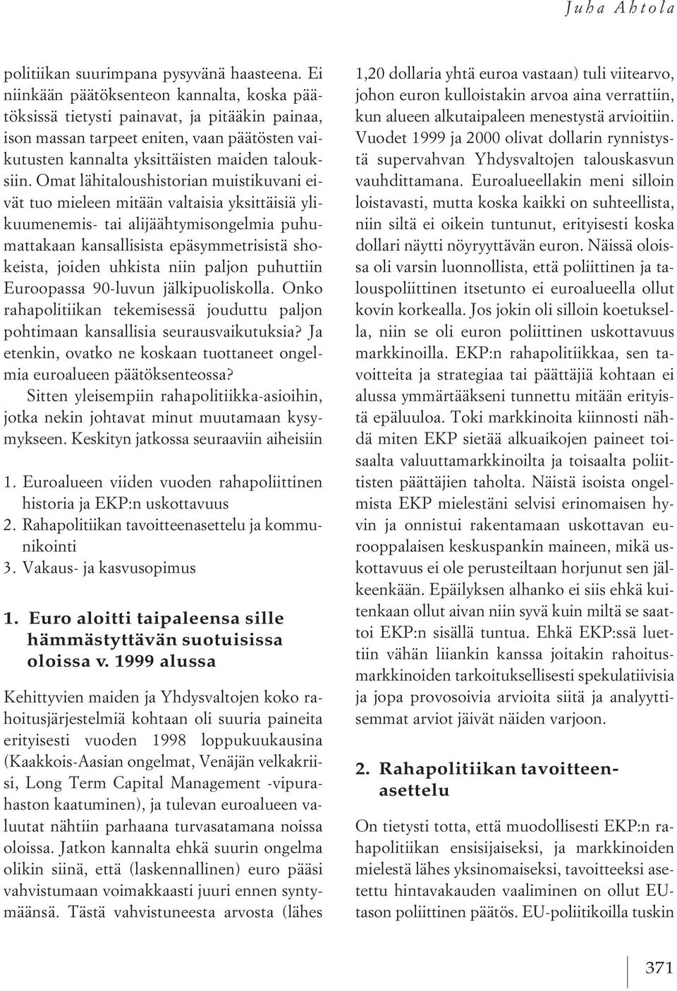 Omat lähitaloushistorian muistikuvani eivät tuo mieleen mitään valtaisia yksittäisiä ylikuumenemis- tai alijäähtymisongelmia puhumattakaan kansallisista epäsymmetrisistä shokeista, joiden uhkista